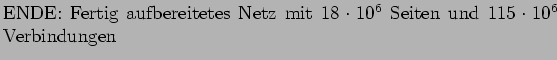 $\textstyle \parbox{\linewidth}{ENDE: Fertig aufbereitetes Netz mit $18\cdot
10^6$ Seiten und $115\cdot 10^6$ Verbindungen}$